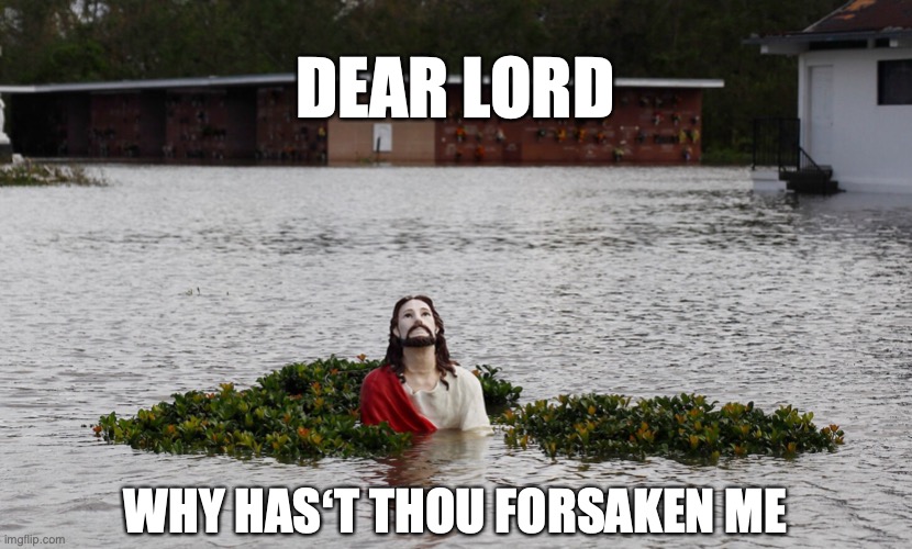 DEAR LORD; WHY HASʻT THOU FORSAKEN ME | made w/ Imgflip meme maker