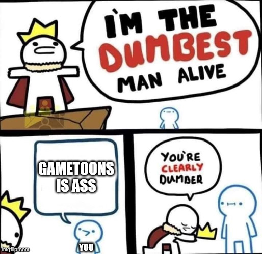 Dumbest Man Alive Blank | YOU GAMETOONS IS ASS | image tagged in dumbest man alive blank | made w/ Imgflip meme maker