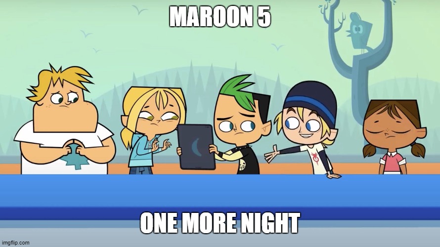 Maroon 5: One More Night | MAROON 5; ONE MORE NIGHT | image tagged in courtney s closing your eyes | made w/ Imgflip meme maker