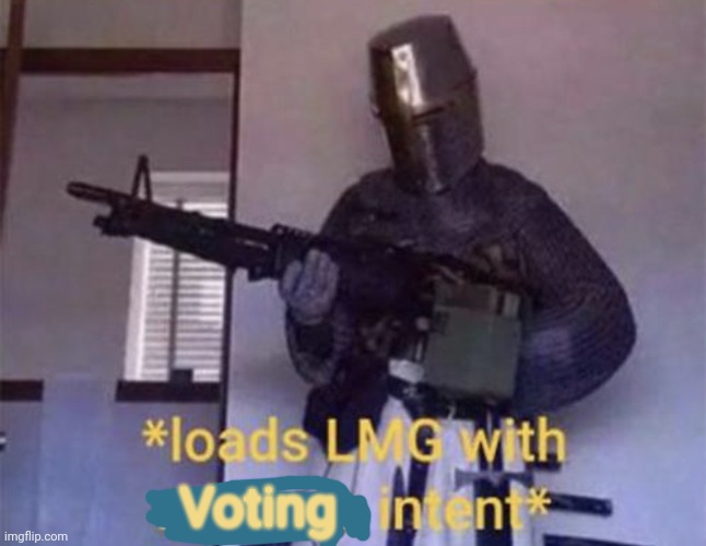 Loads LMG with religious intent | Voting | image tagged in loads lmg with religious intent | made w/ Imgflip meme maker