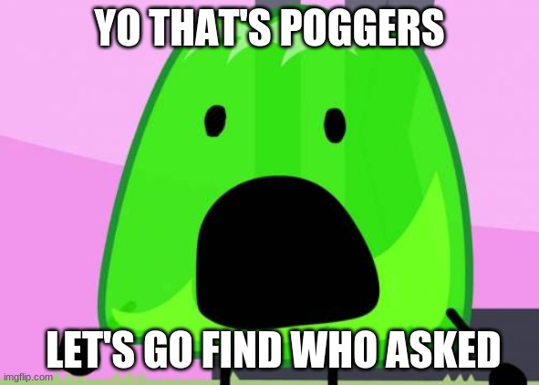 yo that's poggers let's go find who asked | image tagged in yo that's poggers let's go find who asked | made w/ Imgflip meme maker