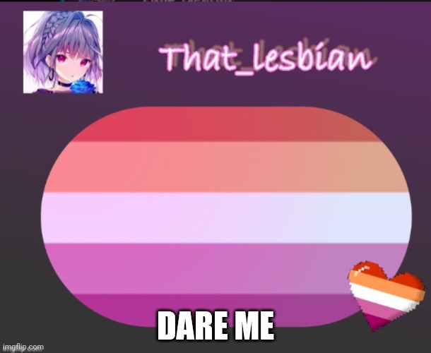 Some stuff I can't do though | DARE ME | image tagged in that lesbian | made w/ Imgflip meme maker