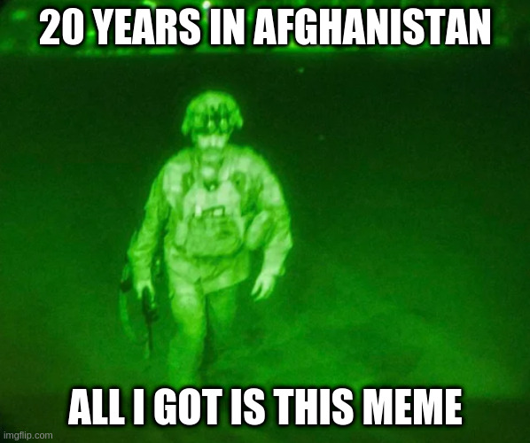 and a dose of Afghan clap no doubt | 20 YEARS IN AFGHANISTAN; ALL I GOT IS THIS MEME | image tagged in last loser,usa,memes | made w/ Imgflip meme maker