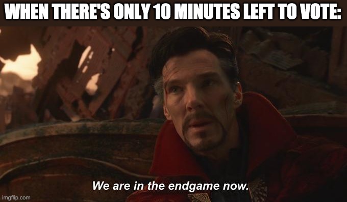 By my count roughly 50 people voted. | WHEN THERE'S ONLY 10 MINUTES LEFT TO VOTE: | image tagged in memes,politics,avengers infinity war,election,dr strange,countdown | made w/ Imgflip meme maker
