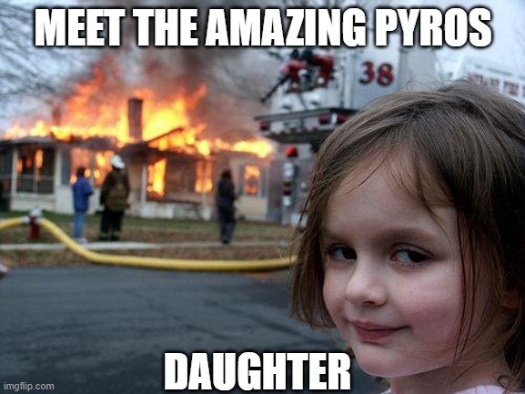 TF2 MEME | MEET THE AMAZING PYROS; DAUGHTER | image tagged in memes,disaster girl | made w/ Imgflip meme maker