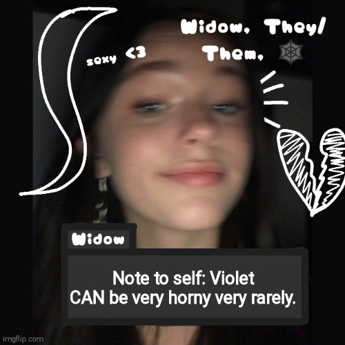 Widow | Note to self: Violet CAN be very horny very rarely. | image tagged in widow | made w/ Imgflip meme maker