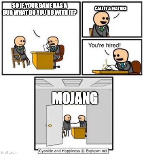 Your Hired | SO IF YOUR GAME HAS A BUG WHAT DO YOU DO WITH IT? CALL IT A FEATURE; MOJANG | image tagged in your hired | made w/ Imgflip meme maker