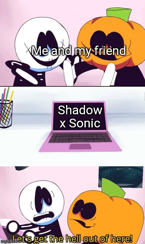 Pump and Skid Laptop | Me and my friend; Shadow x Sonic | image tagged in pump and skid laptop,sonic | made w/ Imgflip meme maker