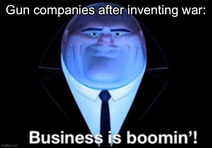 I couldn’t find many ideas | Gun companies after inventing war: | image tagged in business is boomin kingpin,kingpin business is boomin',spiderman,funny,memes,guns | made w/ Imgflip meme maker
