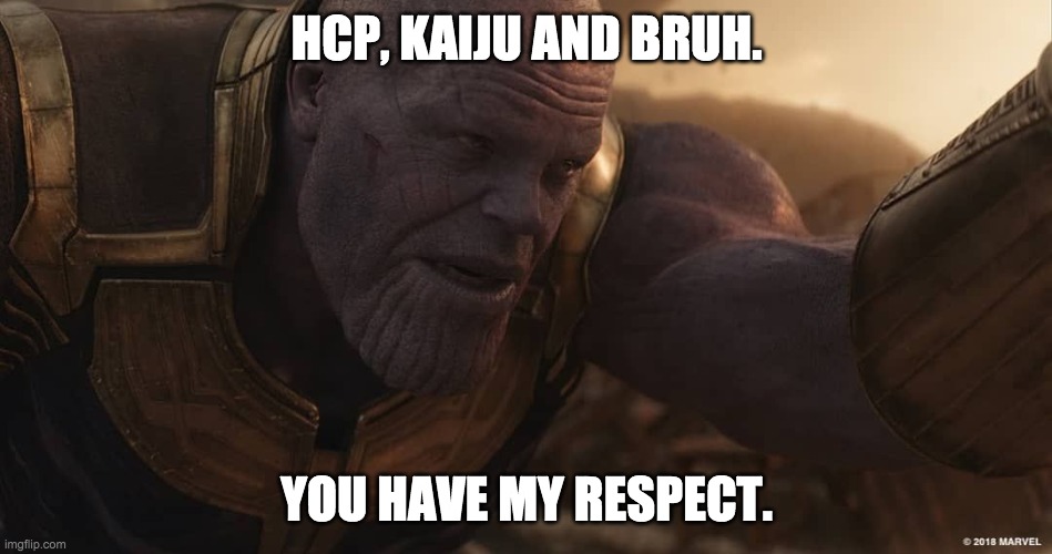 You three made a valiant effort. The same can't be said for one particular amphibious party... | HCP, KAIJU AND BRUH. YOU HAVE MY RESPECT. | image tagged in memes,politics,election,campaign,thanos,avengers infinity war | made w/ Imgflip meme maker