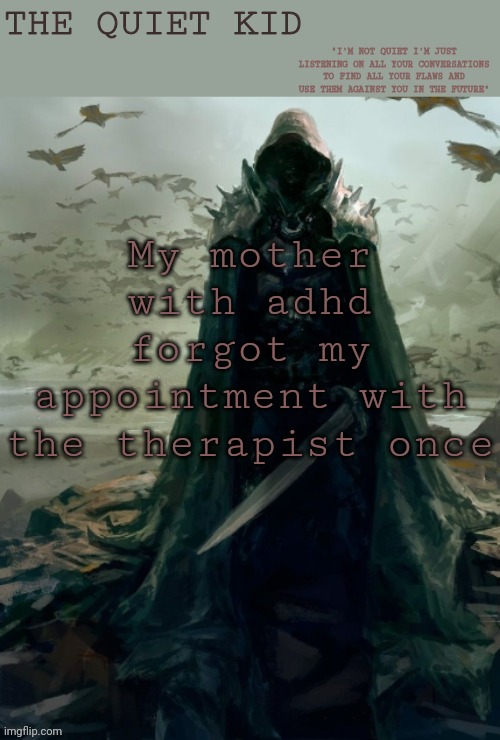 Quiet kid | My mother with adhd forgot my appointment with the therapist once | image tagged in quiet kid | made w/ Imgflip meme maker