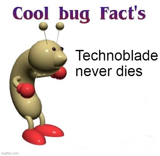 Cool Bug Facts Api | Technoblade never dies | image tagged in cool bug facts api | made w/ Imgflip meme maker