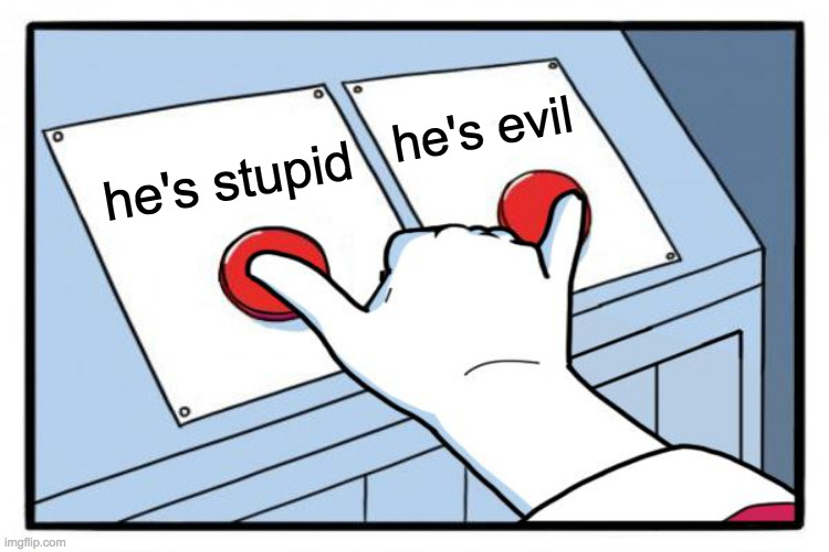 he's stupid he's evil | made w/ Imgflip meme maker