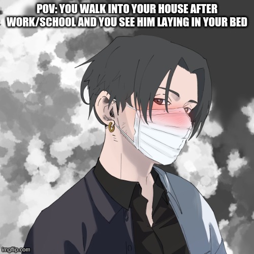 romance rp | POV: YOU WALK INTO YOUR HOUSE AFTER WORK/SCHOOL AND YOU SEE HIM LAYING IN YOUR BED | image tagged in elijah | made w/ Imgflip meme maker