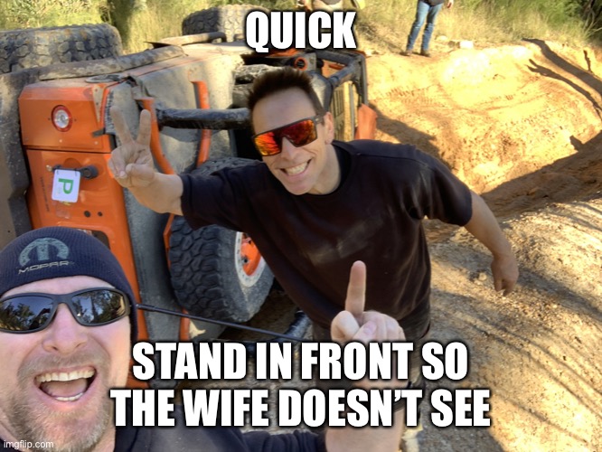 Don’t let the wife see | QUICK; STAND IN FRONT SO THE WIFE DOESN’T SEE | image tagged in jeep roll over mates | made w/ Imgflip meme maker