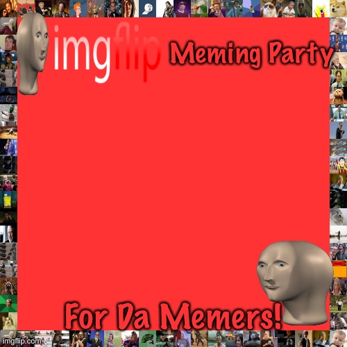 High Quality Imgflip Meming Party Announcement Blank Meme Template