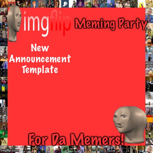 Imgflip Meming Party Announcement | New Announcement Template | image tagged in imgflip meming party announcement | made w/ Imgflip meme maker