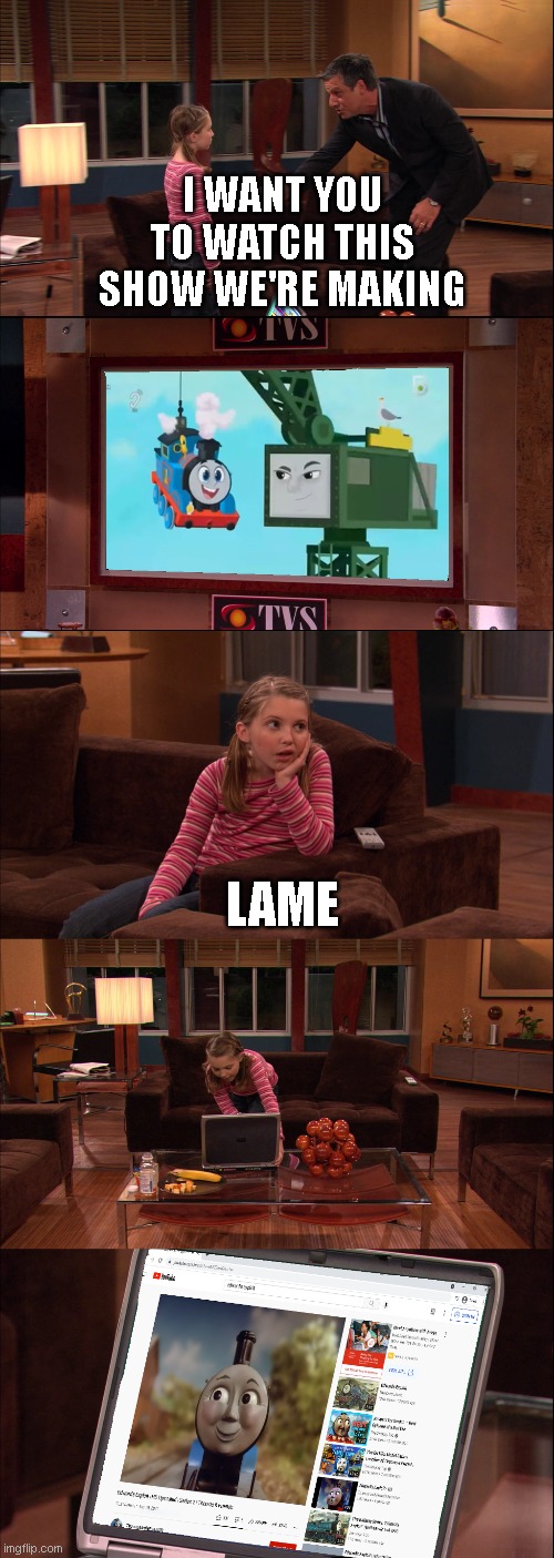 All Engine No | I WANT YOU TO WATCH THIS SHOW WE'RE MAKING; LAME | image tagged in icarly,thomas the tank engine,original meme | made w/ Imgflip meme maker