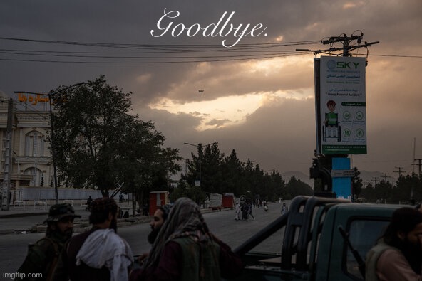 The bad news? The U.S. suffered a crushing defeat in Afghanistan. The good news? We have the rest of history to figure out why. | Goodbye. | image tagged in last plane out of afghanistan,afghanistan,goodbye,war,what is it good for,historical | made w/ Imgflip meme maker