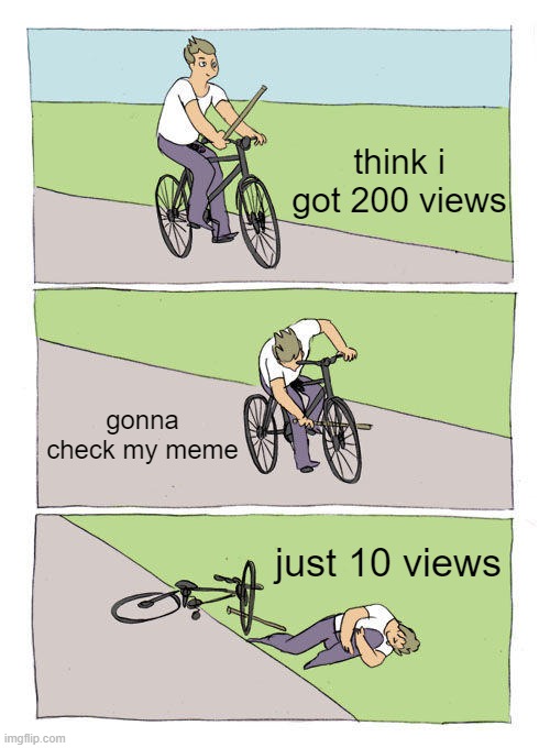noooooooooooooooo | think i got 200 views; gonna check my meme; just 10 views | image tagged in memes,bike fall | made w/ Imgflip meme maker