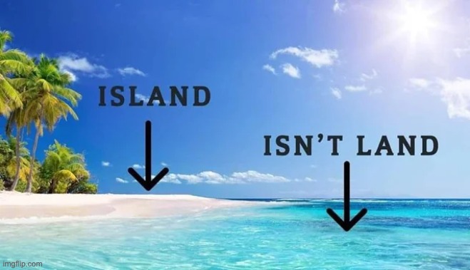 Island and isn't land | image tagged in memes,island | made w/ Imgflip meme maker