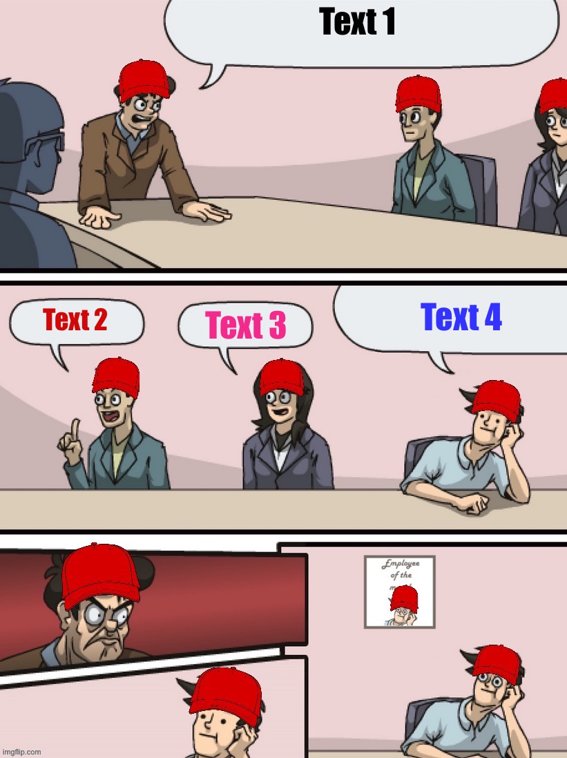 MAGA boardroom meeting employee of the month | Text 1; Text 4; Text 2; Text 3 | image tagged in maga boardroom meeting employee of the month,maga,employee of the month,boardroom meeting suggestion | made w/ Imgflip meme maker