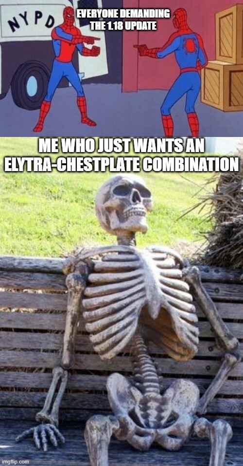where is it :< | EVERYONE DEMANDING THE 1.18 UPDATE; ME WHO JUST WANTS AN ELYTRA-CHESTPLATE COMBINATION | image tagged in spiderman pointing at spiderman,memes,waiting skeleton | made w/ Imgflip meme maker