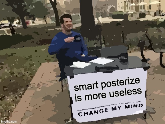 Change My Mind | smart posterize is more useless | image tagged in memes,change my mind | made w/ Imgflip meme maker