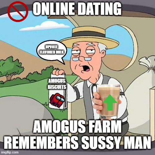 Sussi Chipz | Yummy and tasty! | Buy now on Yummi | ONLINE DATING; UPVOTE FLAVORED MILK; AMOGUS BISCUITS; AMOGUS FARM REMEMBERS SUSSY MAN | image tagged in memes,pepperidge farm remembers,yummi ads,buy on yummi | made w/ Imgflip meme maker