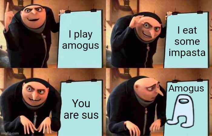 The plan | I play amogus; I eat some impasta; Amogus; You are sus | image tagged in memes,gru's plan | made w/ Imgflip meme maker
