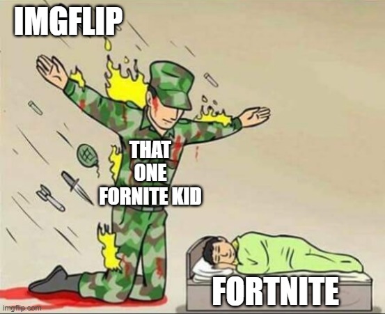(Creative Title Here) | IMGFLIP; THAT ONE FORNITE KID; FORTNITE | image tagged in soldier protecting sleeping child | made w/ Imgflip meme maker