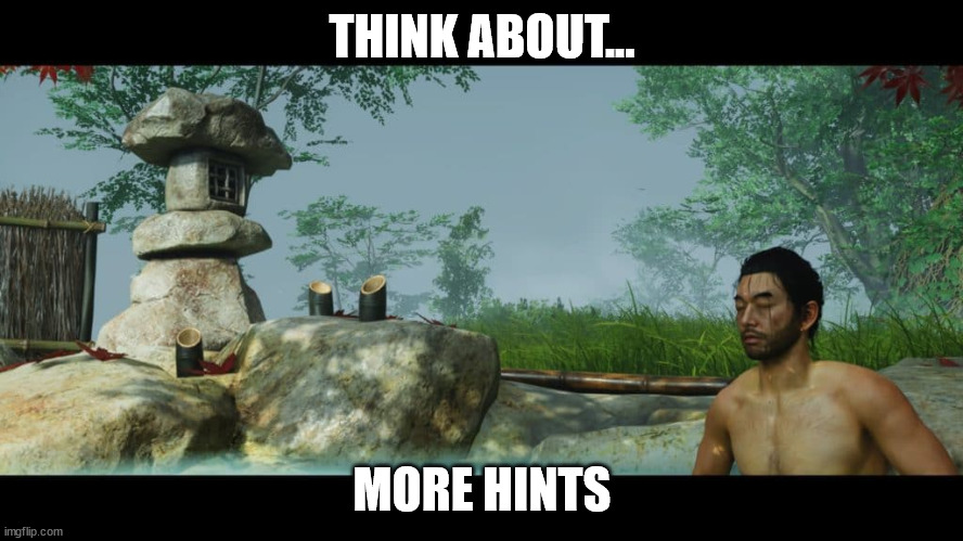 Think about... | THINK ABOUT... MORE HINTS | image tagged in tsushima | made w/ Imgflip meme maker