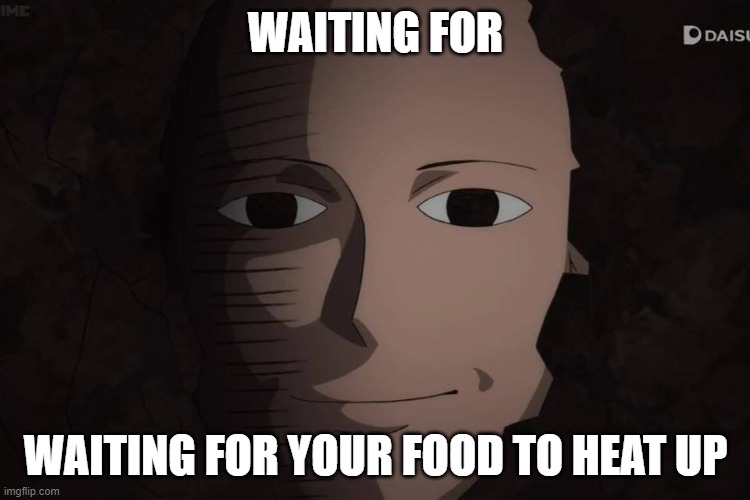 *Intense sweating* | WAITING FOR; WAITING FOR YOUR FOOD TO HEAT UP | image tagged in one punch man,funny,fun,funny memes,memes,food | made w/ Imgflip meme maker