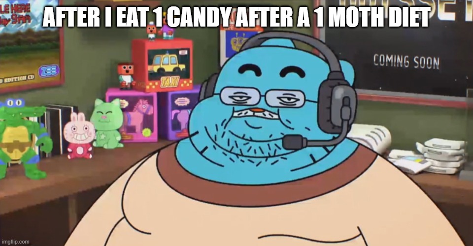 Worthless diet | AFTER I EAT 1 CANDY AFTER A 1 MOTH DIET | image tagged in discord moderator,memes,gumball | made w/ Imgflip meme maker