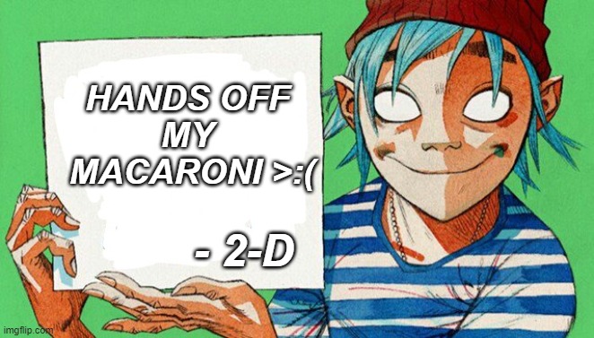 2-D has macaroni | HANDS OFF 
MY 
MACARONI >:(; - 2-D | image tagged in gorillaz | made w/ Imgflip meme maker