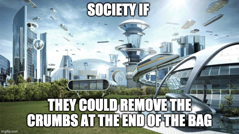 society if | SOCIETY IF; THEY COULD REMOVE THE CRUMBS AT THE END OF THE BAG | image tagged in society if,memes | made w/ Imgflip meme maker