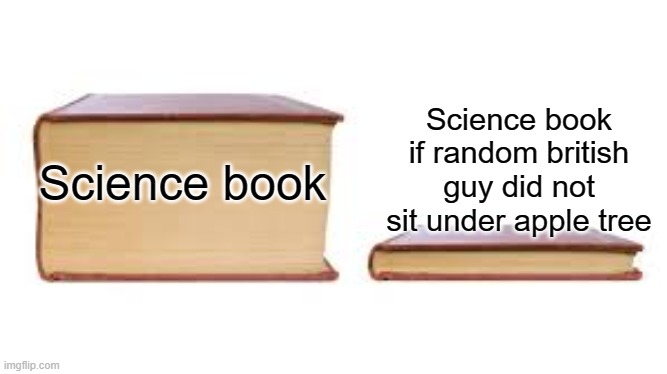 Big book small book | Science book if random british guy did not sit under apple tree; Science book | image tagged in big book small book | made w/ Imgflip meme maker