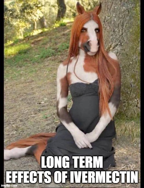 Ivermectin | LONG TERM EFFECTS OF IVERMECTIN | image tagged in horse | made w/ Imgflip meme maker