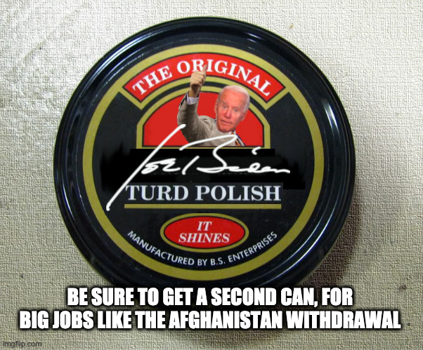 Biden Lied...Americans Died | BE SURE TO GET A SECOND CAN, FOR BIG JOBS LIKE THE AFGHANISTAN WITHDRAWAL | image tagged in afghanistan,biden,liberals,stupid liberals | made w/ Imgflip meme maker