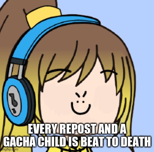 EVERY REPOST AND A GACHA CHILD IS BEAT TO DEATH | image tagged in lily gacha | made w/ Imgflip meme maker