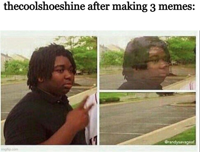Bye Bye | thecoolshoeshine after making 3 memes: | image tagged in black guy disappearing | made w/ Imgflip meme maker
