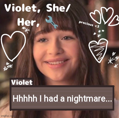 Hhhhh I had a nightmare... | image tagged in violet | made w/ Imgflip meme maker