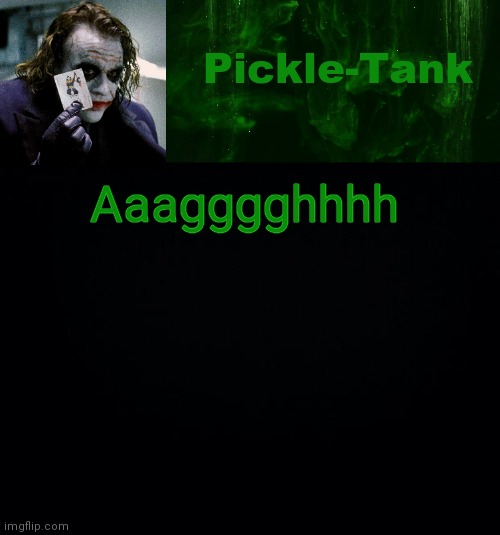 Pickle-Tank but he's a joker | Aaagggghhhh | image tagged in pickle-tank but he's a joker | made w/ Imgflip meme maker