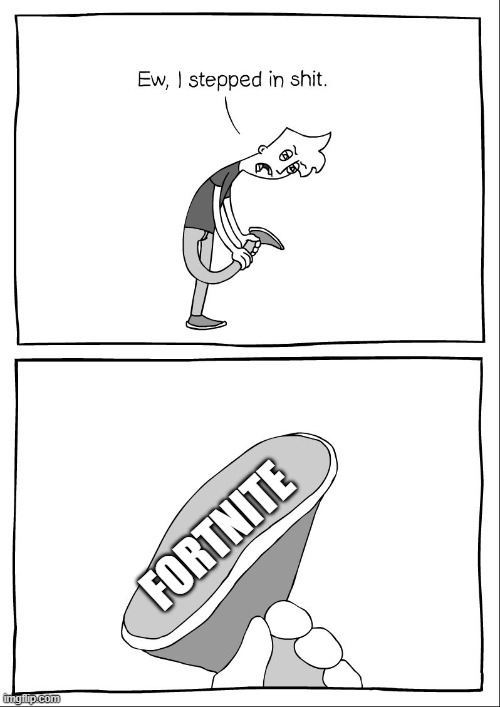 Ew, i stepped in shit | FORTNITE | image tagged in ew i stepped in shit | made w/ Imgflip meme maker