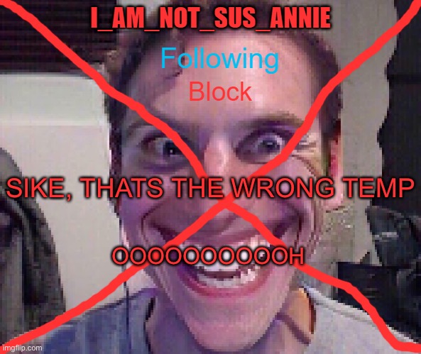 I_Am_Not_Sus_Annie Announcement Template | SIKE, THATS THE WRONG TEMP OOOOOOOOOOH | image tagged in i_am_not_sus_annie announcement template | made w/ Imgflip meme maker