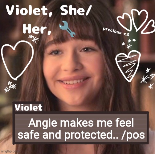 Angie makes me feel safe and protected.. /pos | image tagged in violet | made w/ Imgflip meme maker