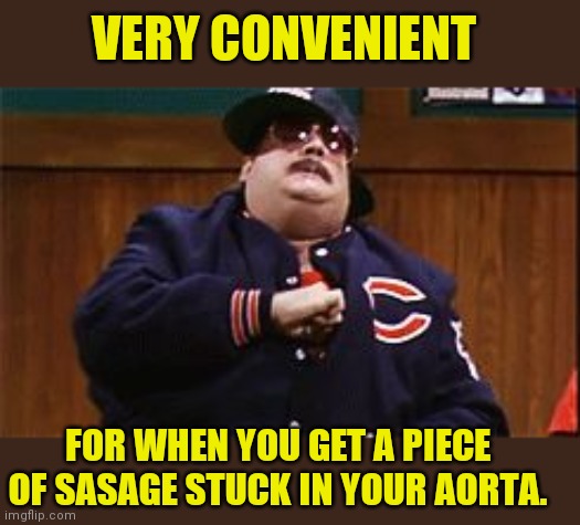 Da Bears | VERY CONVENIENT FOR WHEN YOU GET A PIECE OF SASAGE STUCK IN YOUR AORTA. | image tagged in da bears | made w/ Imgflip meme maker