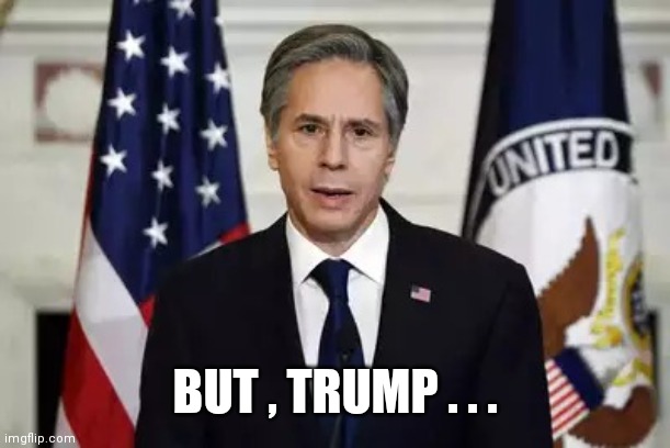 Antony Blinken | BUT , TRUMP . . . | image tagged in antony blinken | made w/ Imgflip meme maker