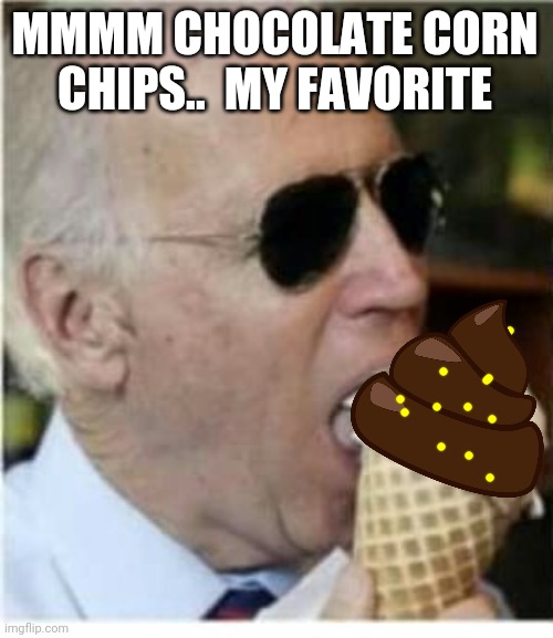 Joe Biden ice cream | MMMM CHOCOLATE CORN CHIPS..  MY FAVORITE | image tagged in joe biden ice cream | made w/ Imgflip meme maker