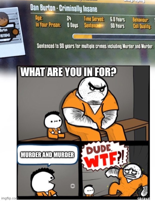Y tho | WHAT ARE YOU IN FOR? MURDER AND MURDER | image tagged in srgrafo dude wtf,prison | made w/ Imgflip meme maker